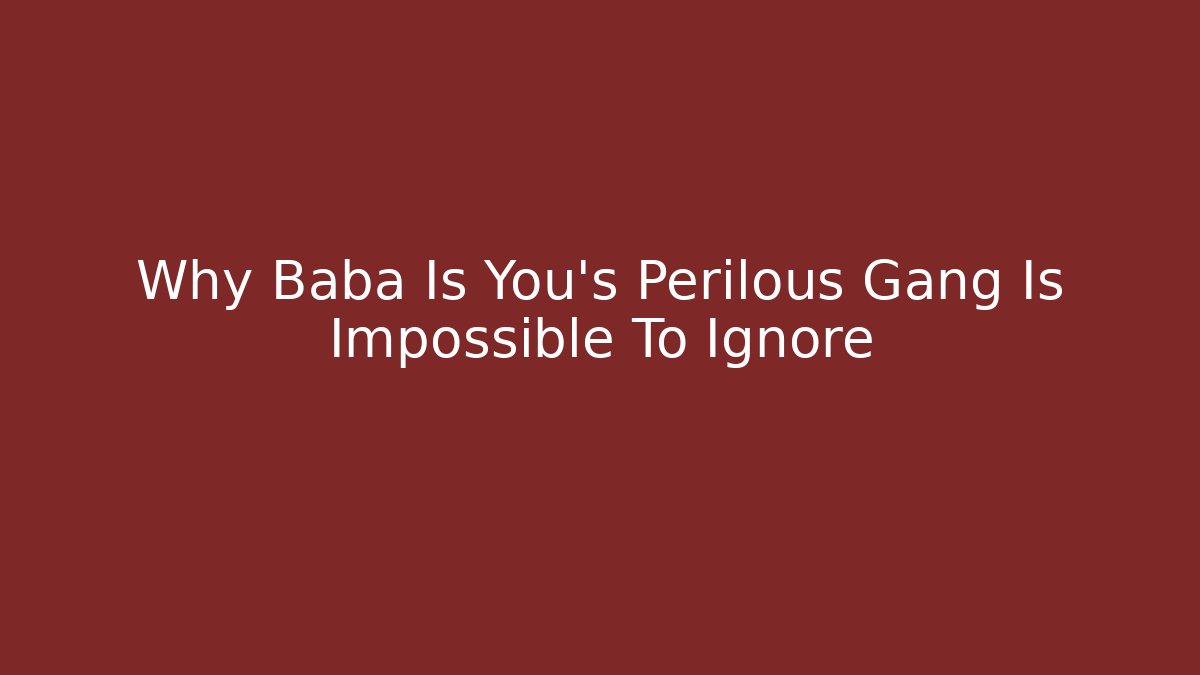 Why Baba Is You’s Perilous Gang Is Impossible To Ignore