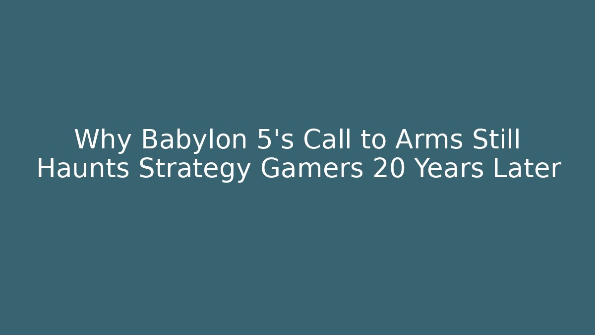 Why Babylon 5's Call to Arms Still Haunts Strategy Gamers 20 Years Later