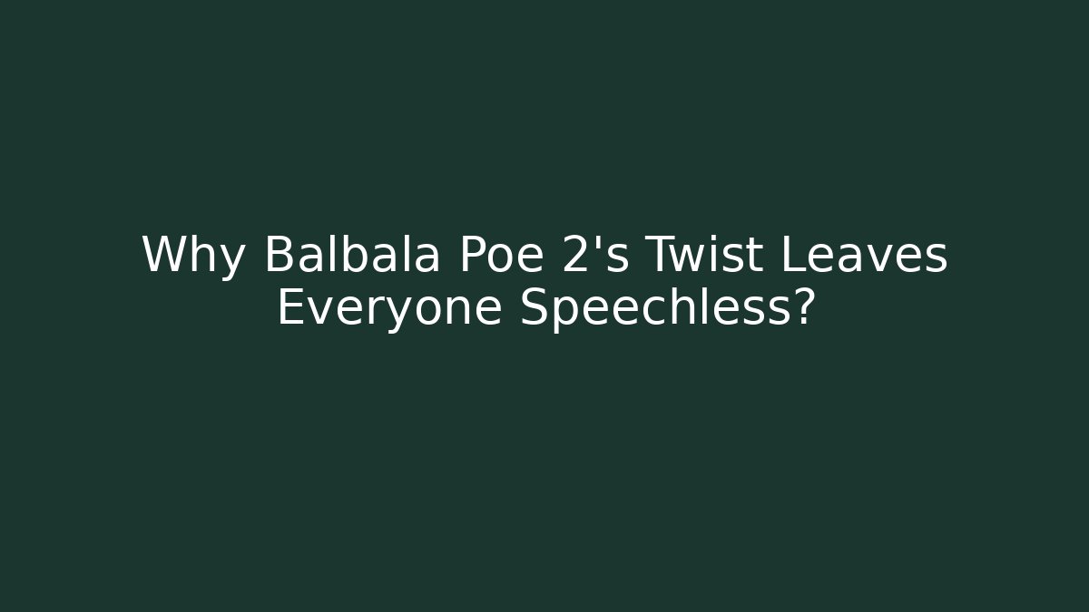 Why Balbala Poe 2's Twist Leaves Everyone Speechless?
