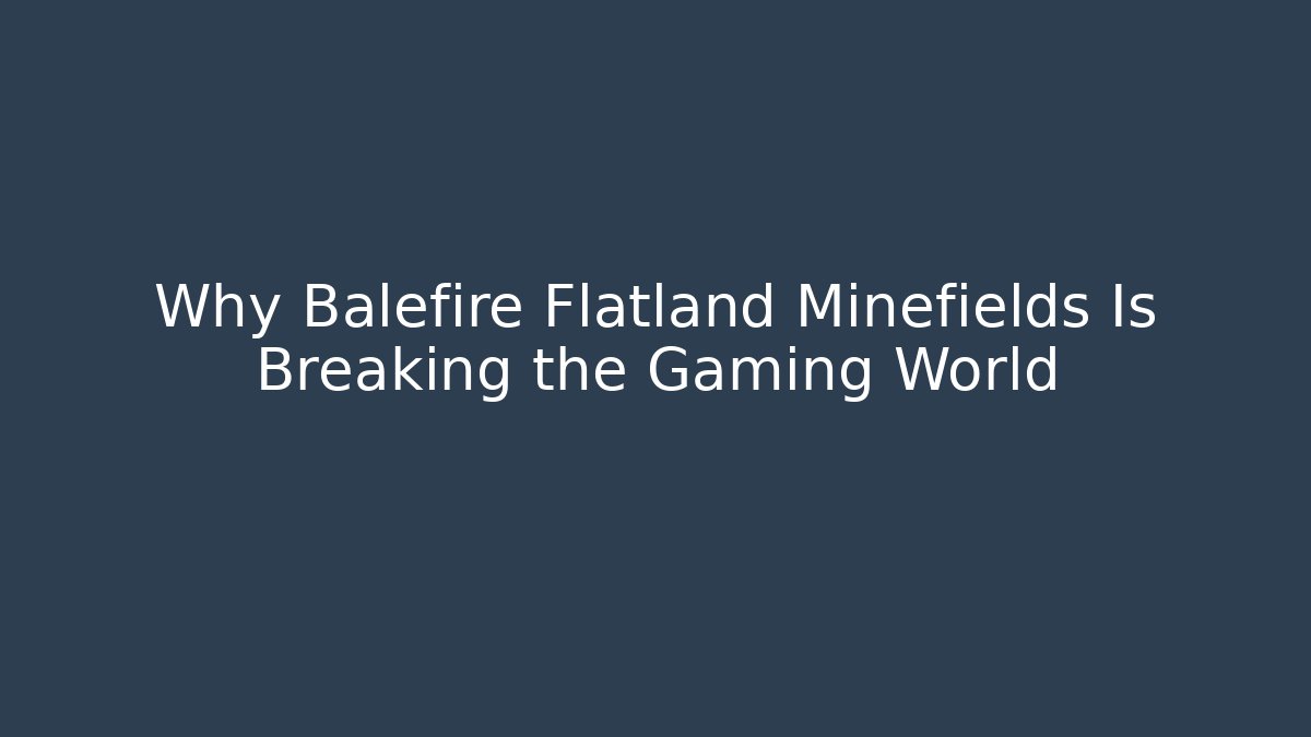 Why Balefire Flatland Minefields Is Breaking the Gaming World