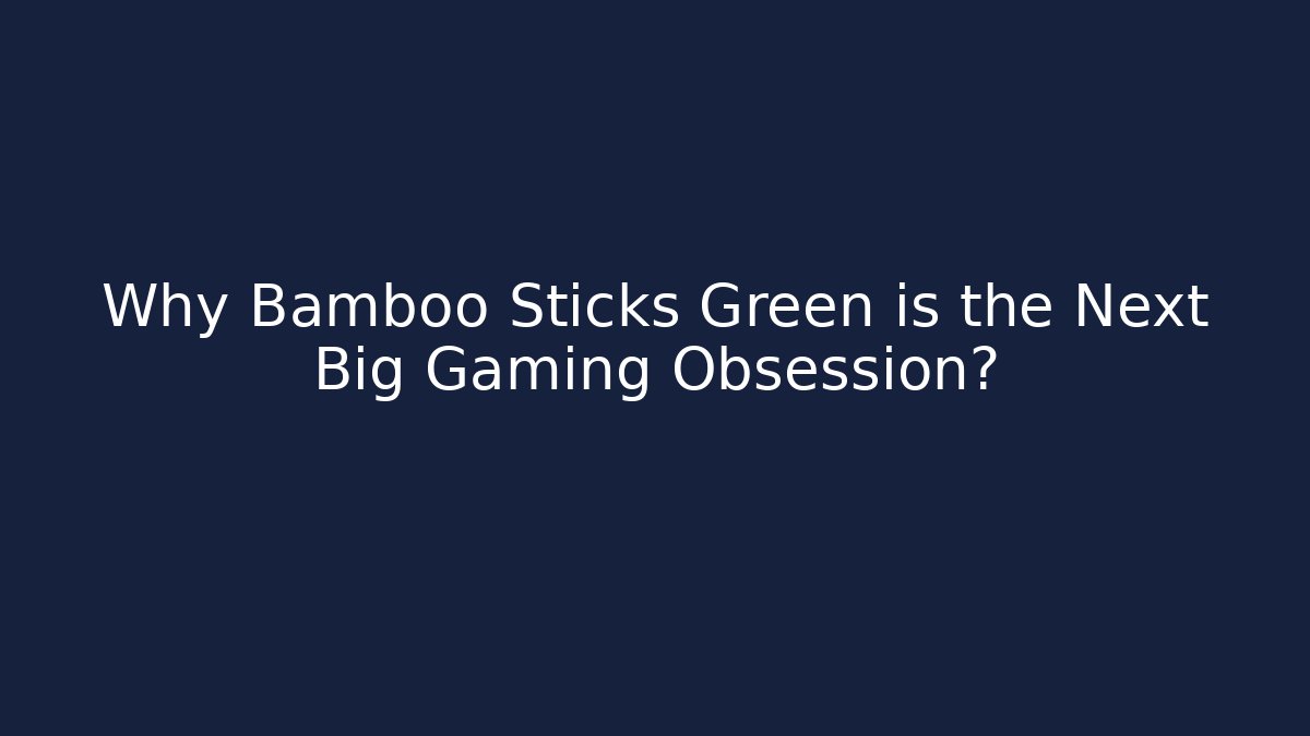 Why Bamboo Sticks Green is the Next Big Gaming Obsession?