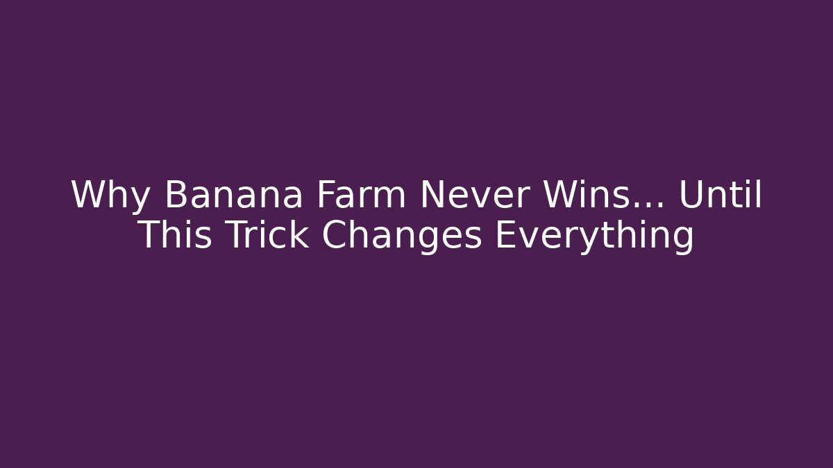 Why Banana Farm Never Wins… Until This Trick Changes Everything