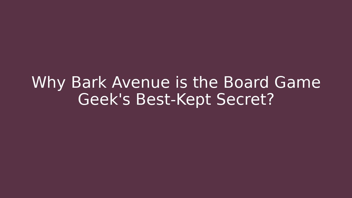 Why Bark Avenue is the Board Game Geek's Best-Kept Secret?