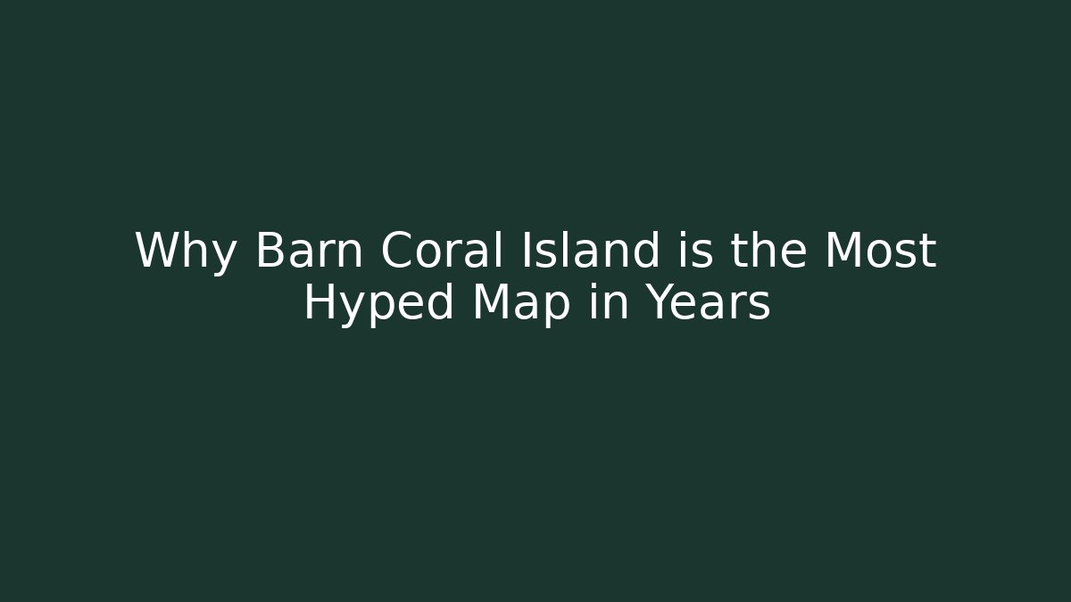 Why Barn Coral Island is the Most Hyped Map in Years