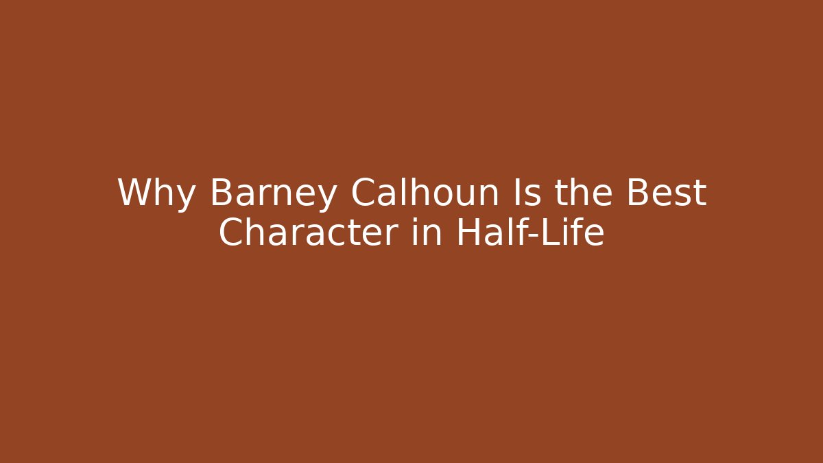 Why Barney Calhoun Is the Best Character in Half-Life