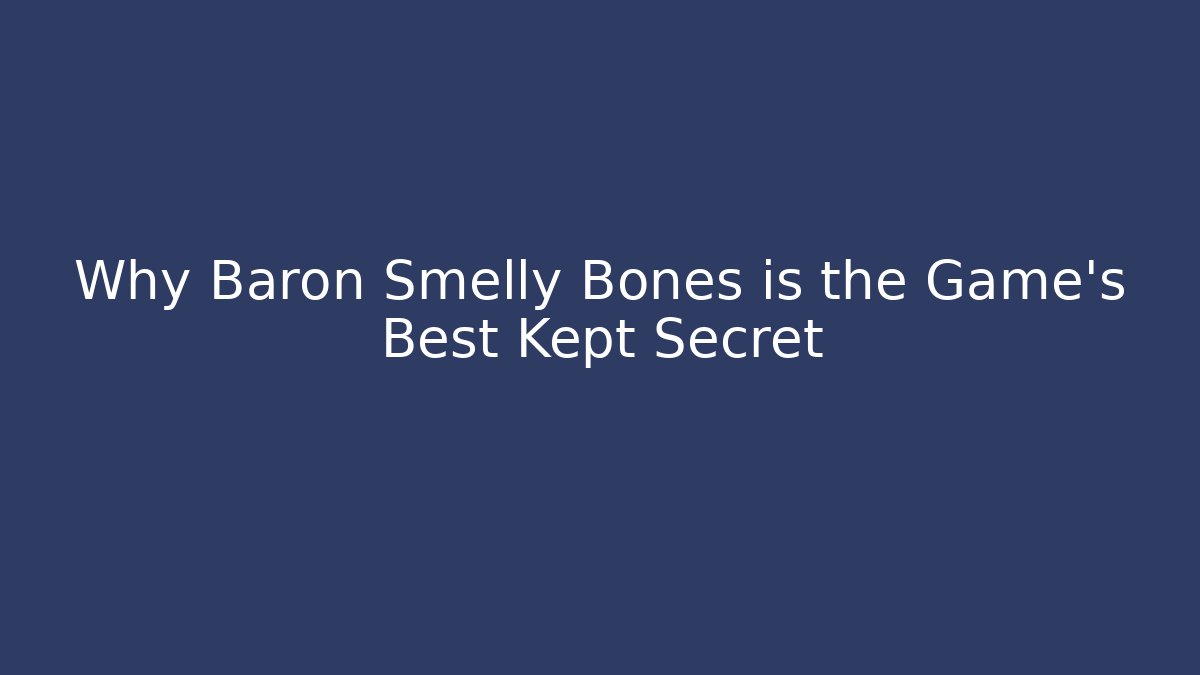 Why Baron Smelly Bones is the Game's Best Kept Secret