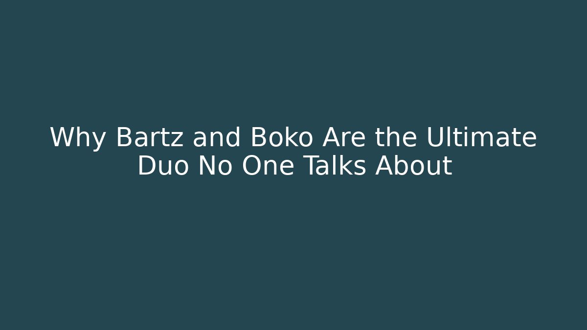 Why Bartz and Boko Are the Ultimate Duo No One Talks About
