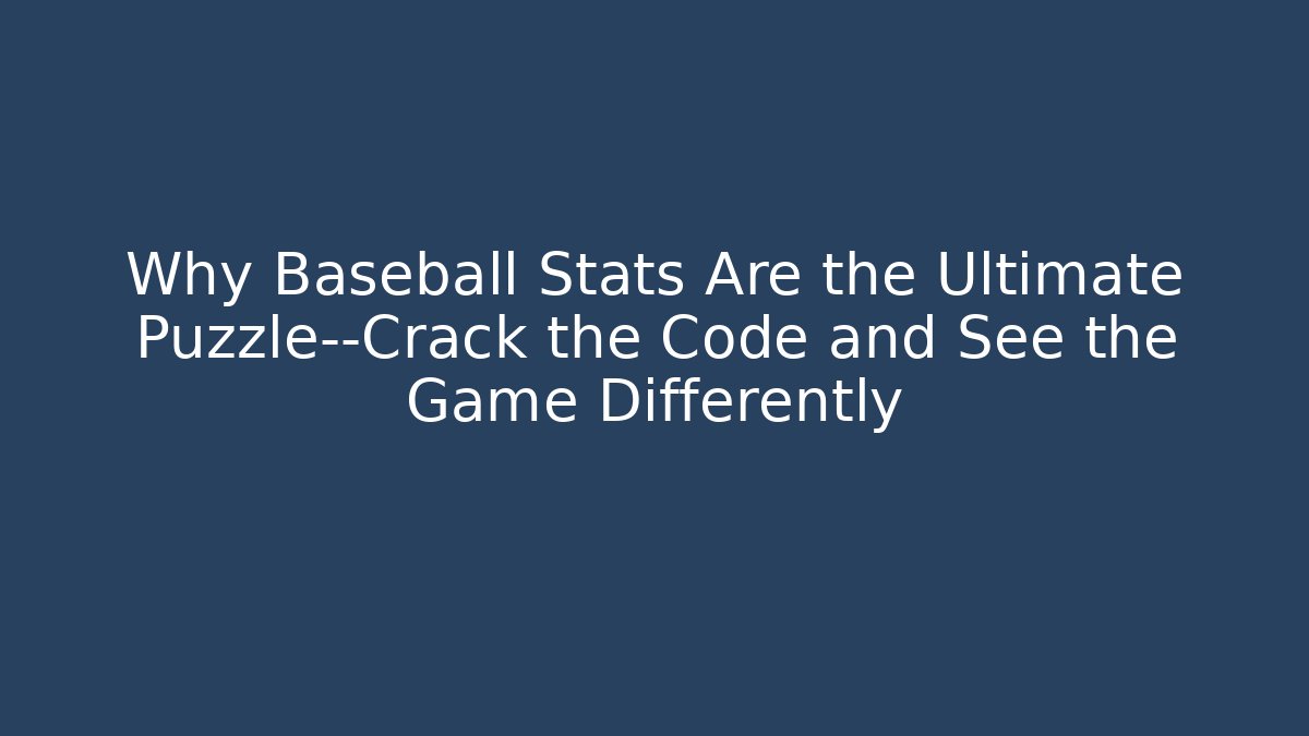 Why Baseball Stats Are the Ultimate Puzzle—Crack the Code and See the Game Differently