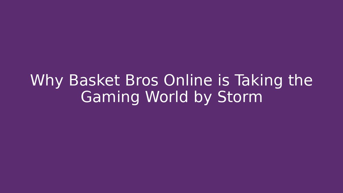 Why Basket Bros Online is Taking the Gaming World by Storm