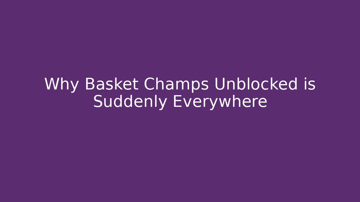 Why Basket Champs Unblocked is Suddenly Everywhere
