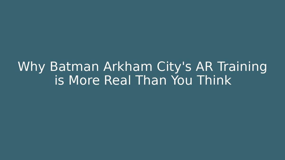Why Batman Arkham City's AR Training is More Real Than You Think