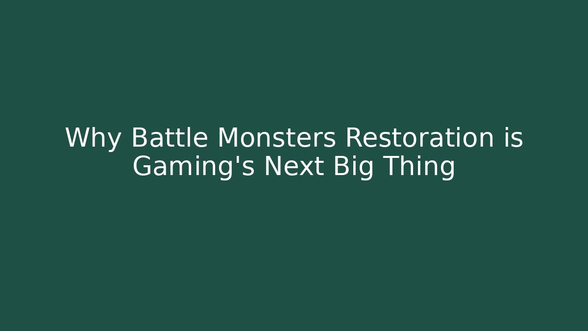 Why Battle Monsters Restoration is Gaming's Next Big Thing