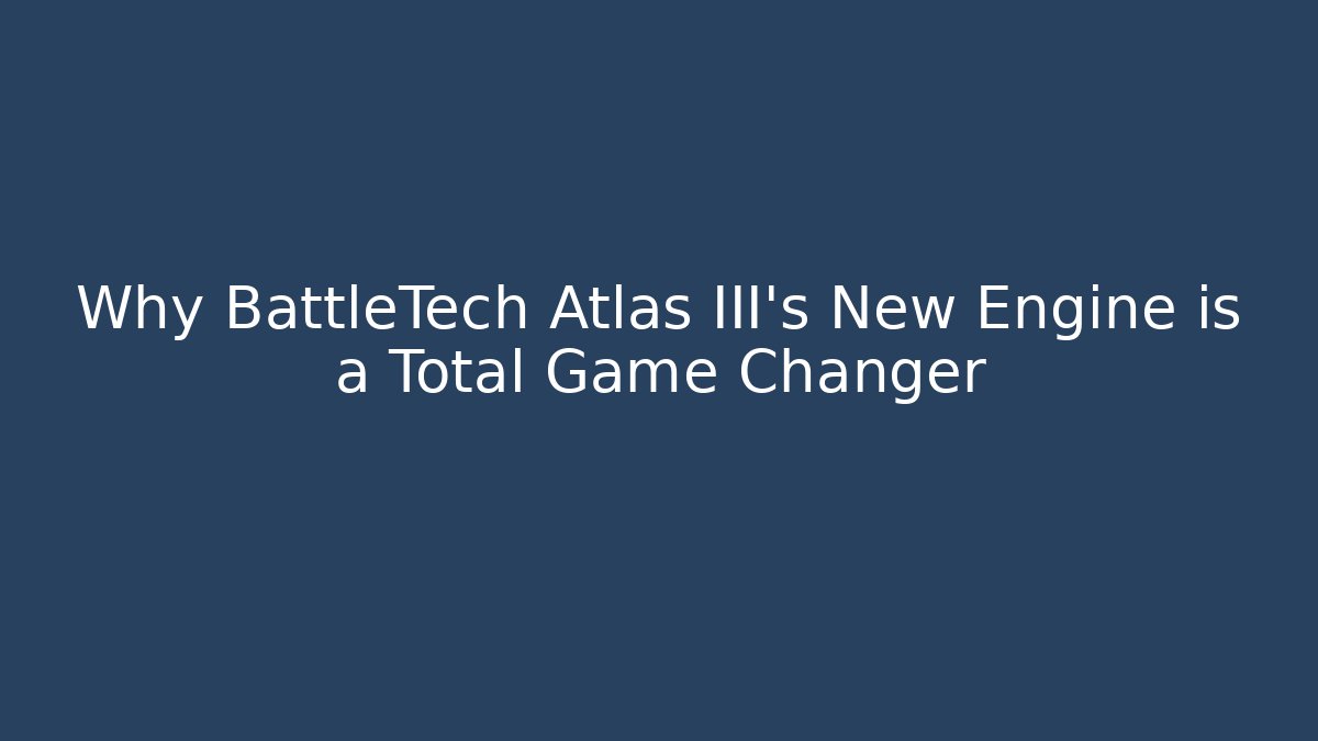 Why BattleTech Atlas III's New Engine is a Total Game Changer