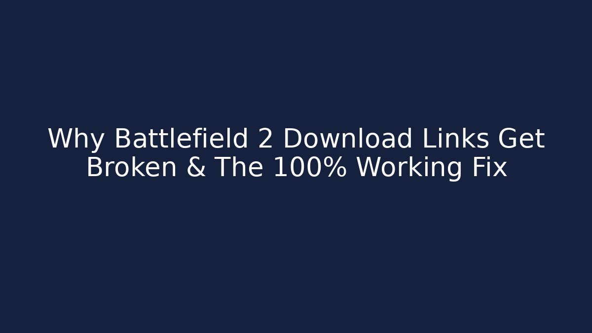 Why Battlefield 2 Download Links Get Broken & The 100% Working Fix