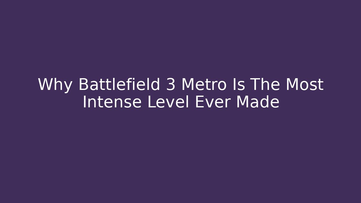 Why Battlefield 3 Metro Is The Most Intense Level Ever Made