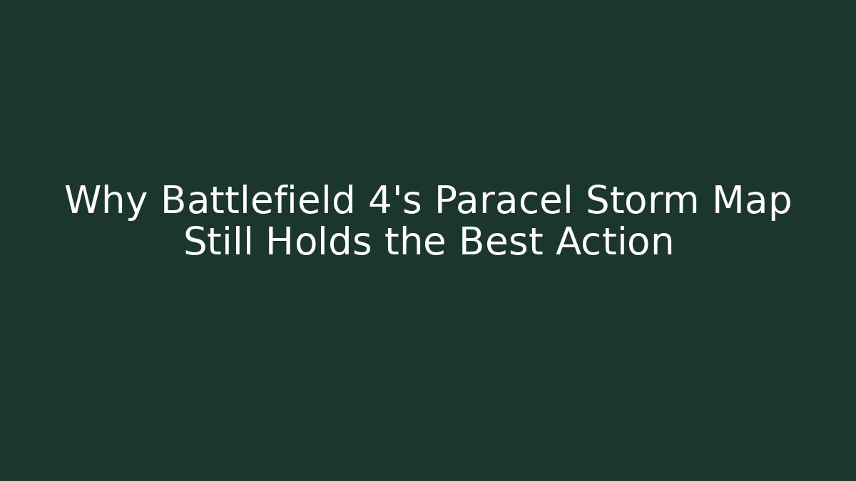 Why Battlefield 4's Paracel Storm Map Still Holds the Best Action