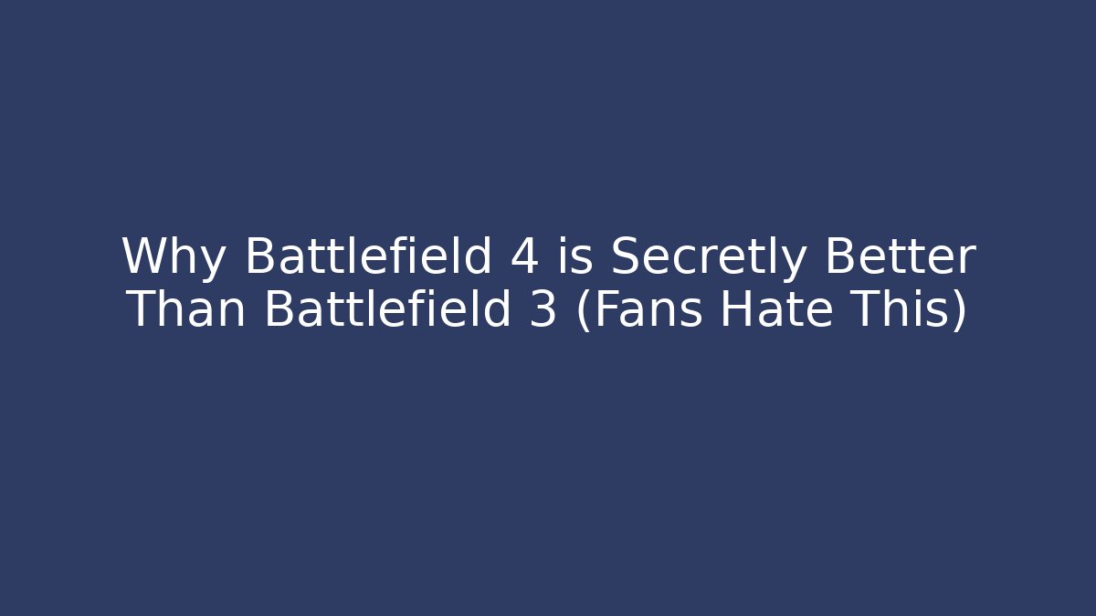 Why Battlefield 4 is Secretly Better Than Battlefield 3 (Fans Hate This)