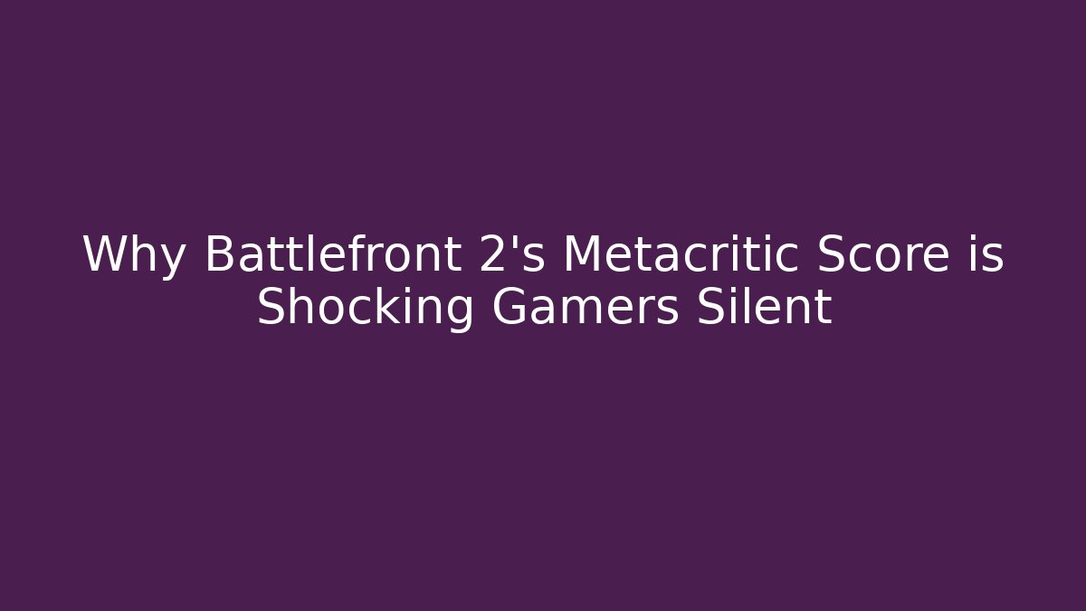 Why Battlefront 2's Metacritic Score is Shocking Gamers Silent