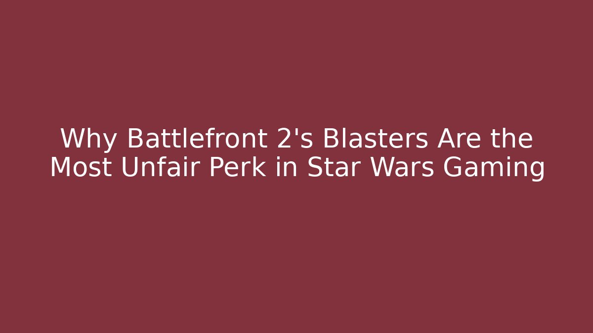 Why Battlefront 2’s Blasters Are the Most Unfair Perk in Star Wars Gaming