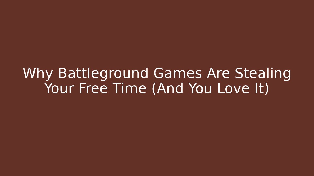 Why Battleground Games Are Stealing Your Free Time (And You Love It)