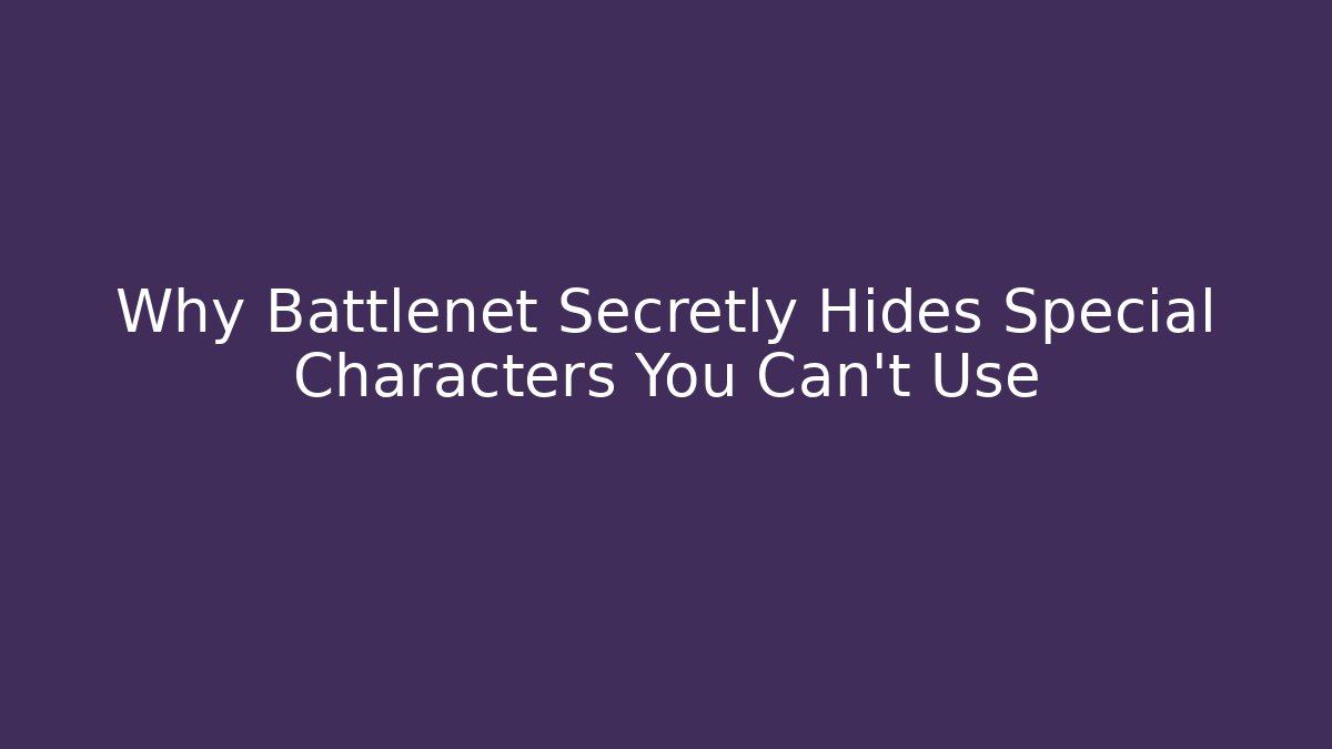 Why Battlenet Secretly Hides Special Characters You Can't Use