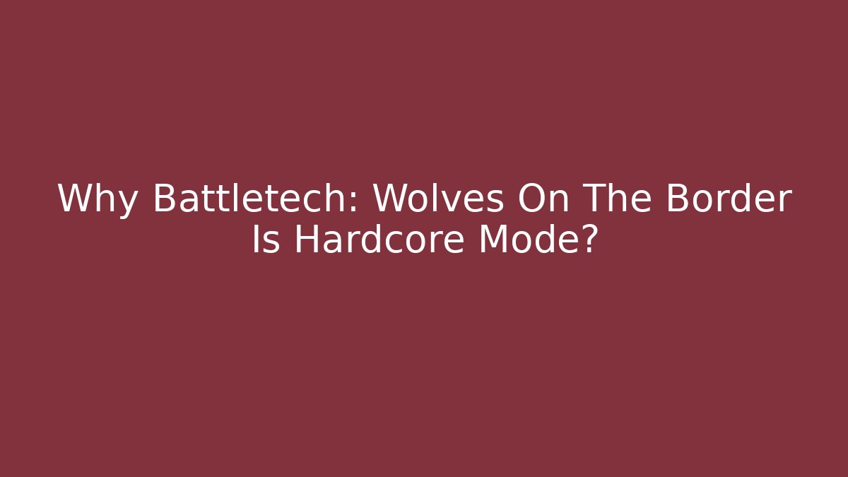 Why Battletech: Wolves On The Border Is Hardcore Mode? - Create More Assets