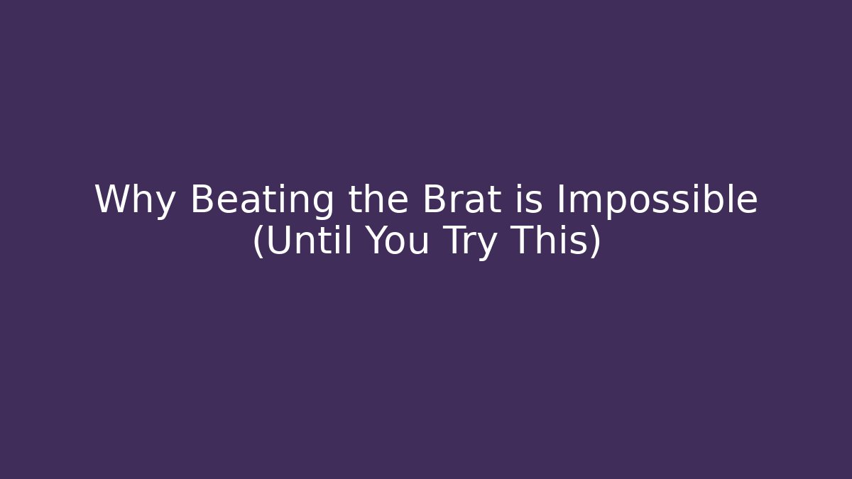 Why Beating the Brat is Impossible (Until You Try This) - Create More Assets