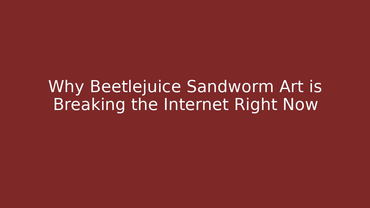 Why Beetlejuice Sandworm Art is Breaking the Internet Right Now