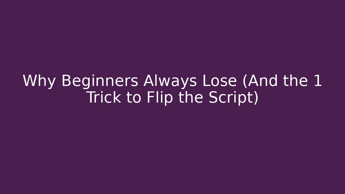 Why Beginners Always Lose (And the 1 Trick to Flip the Script)