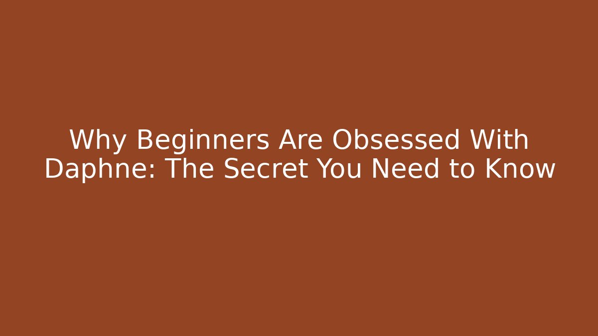 Why Beginners Are Obsessed With Daphne: The Secret You Need to Know