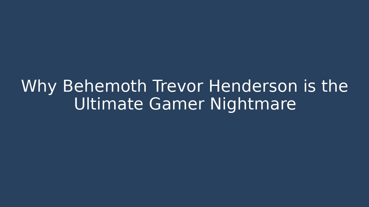 Why Behemoth Trevor Henderson is the Ultimate Gamer Nightmare