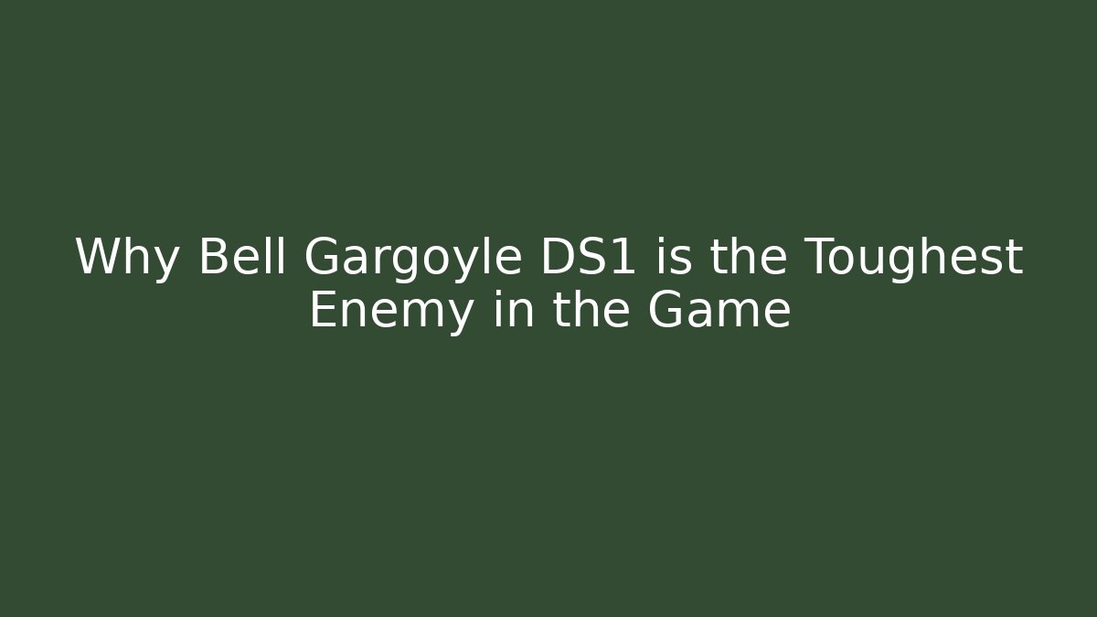 Why Bell Gargoyle DS1 is the Toughest Enemy in the Game