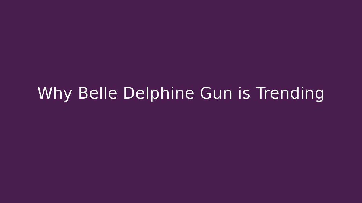 Why Belle Delphine Gun is Trending
