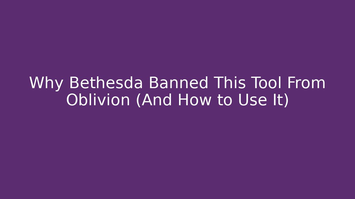 Why Bethesda Banned This Tool From Oblivion (And How to Use It)