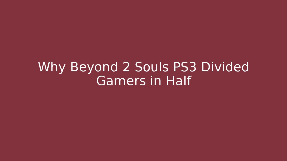 Why Beyond 2 Souls PS3 Divided Gamers in Half