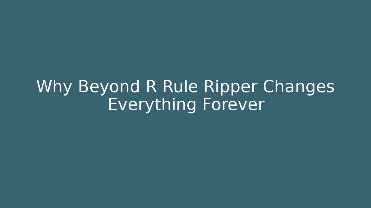 Why Beyond R Rule Ripper Changes Everything Forever - Create More Assets