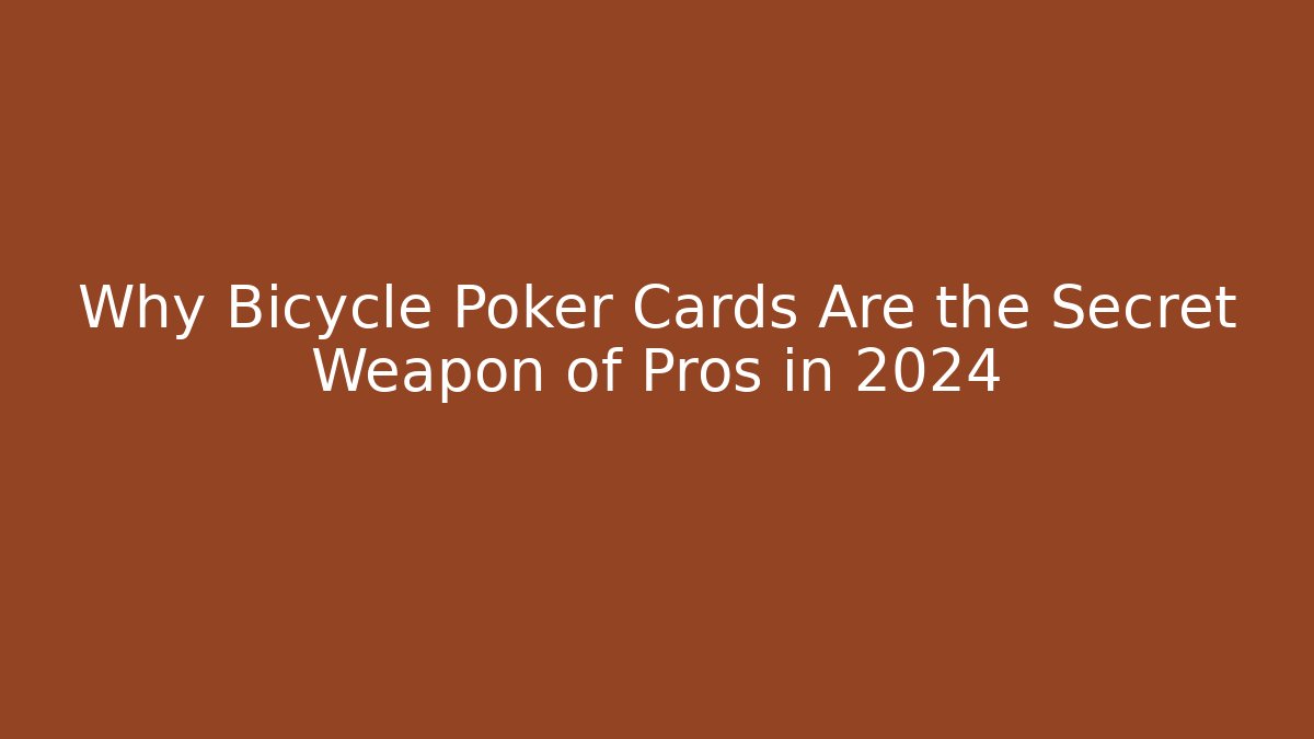 Why Bicycle Poker Cards Are the Secret Weapon of Pros in 2024