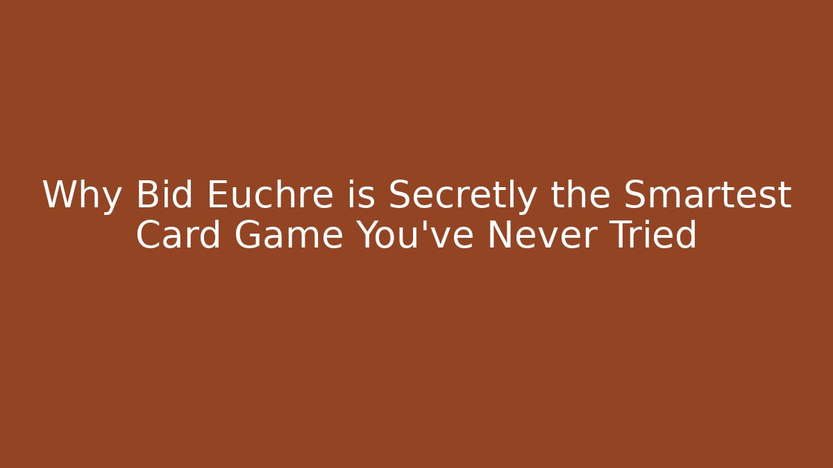 Why Bid Euchre is Secretly the Smartest Card Game You've Never Tried