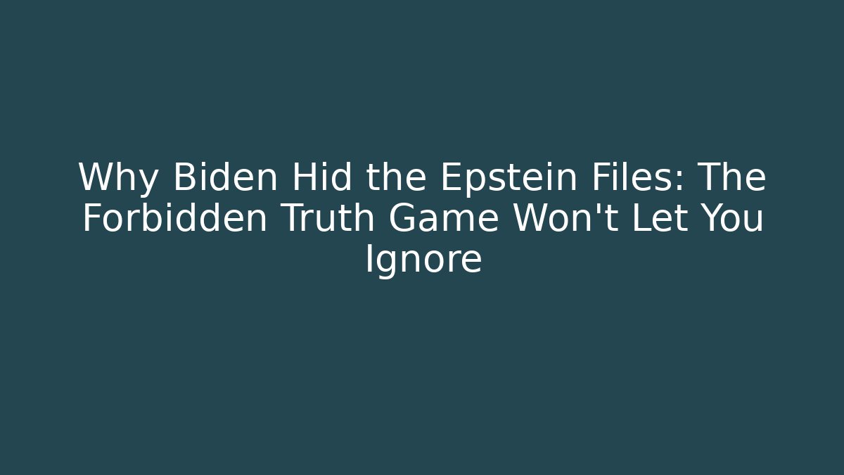 Why Biden Hid the Epstein Files: The Forbidden Truth Game Won’t Let You Ignore