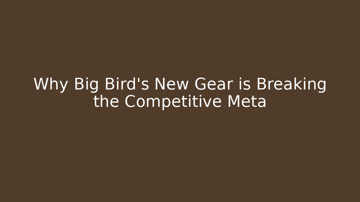 Why Big Bird's New Gear is Breaking the Competitive Meta - Create More Assets