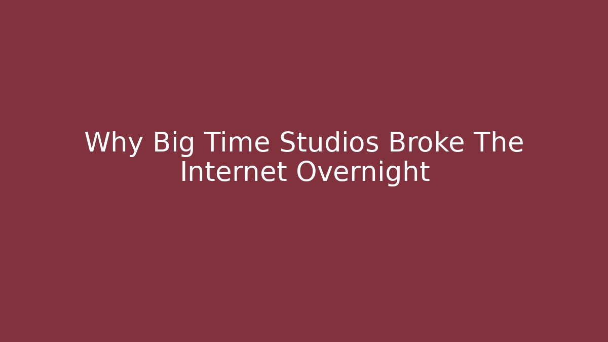 Why Big Time Studios Broke The Internet Overnight