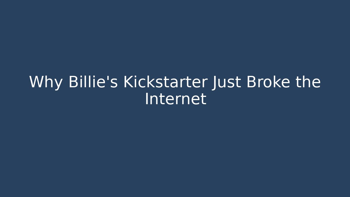 Why Billie's Kickstarter Just Broke the Internet