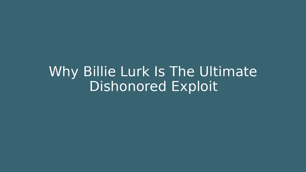 Why Billie Lurk Is The Ultimate Dishonored Exploit - Create More Assets