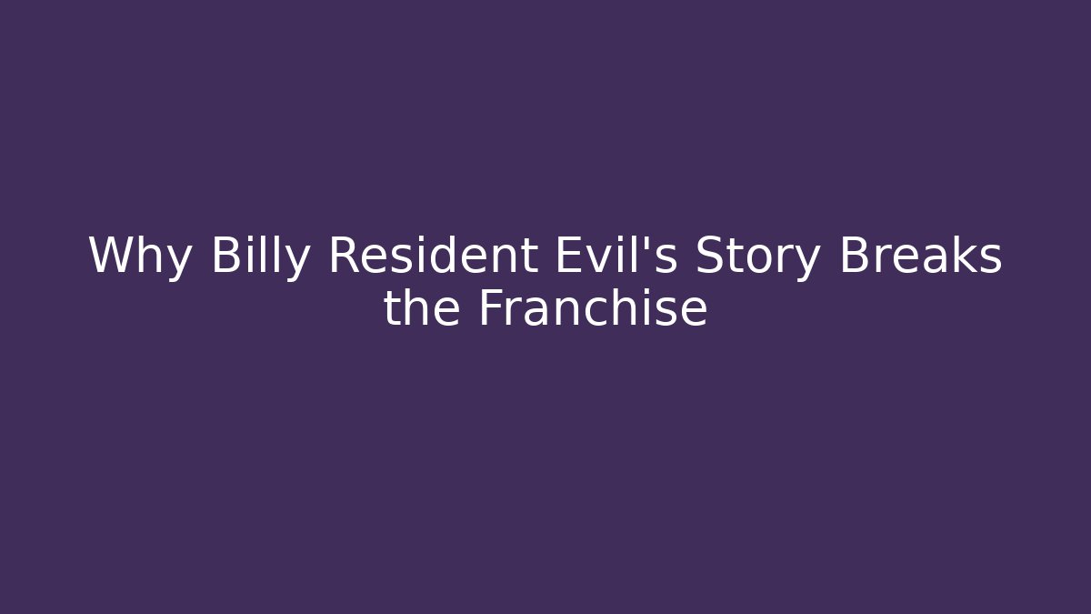 Why Billy Resident Evil's Story Breaks the Franchise