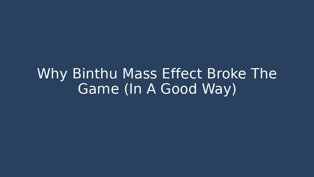 Why Binthu Mass Effect Broke The Game (In A Good Way)