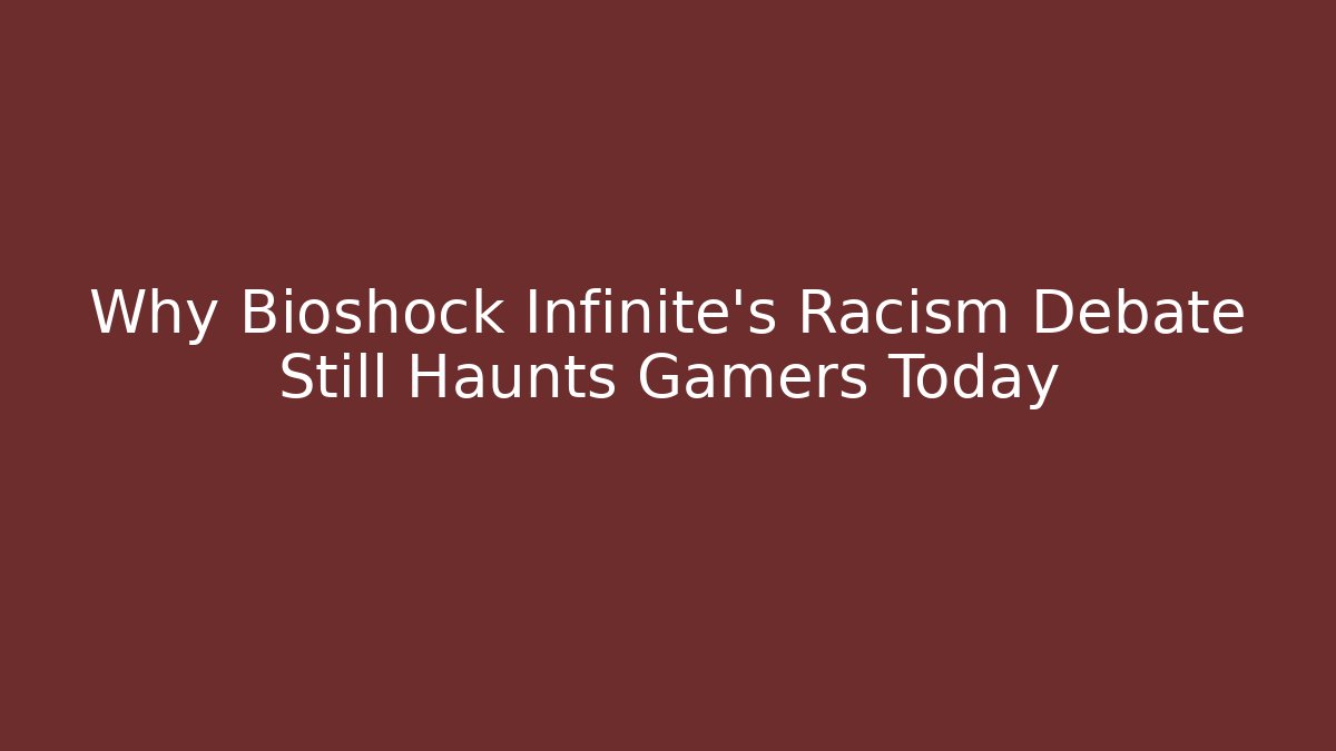 Why Bioshock Infinite's Racism Debate Still Haunts Gamers Today