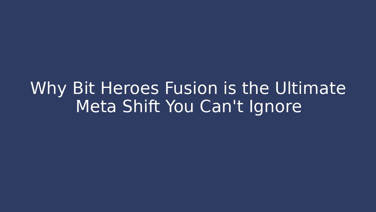 Why Bit Heroes Fusion is the Ultimate Meta Shift You Can't Ignore