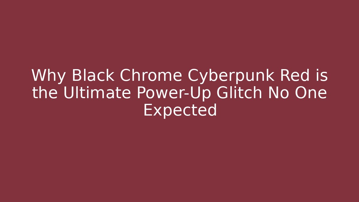 Why Black Chrome Cyberpunk Red is the Ultimate Power-Up Glitch No One Expected