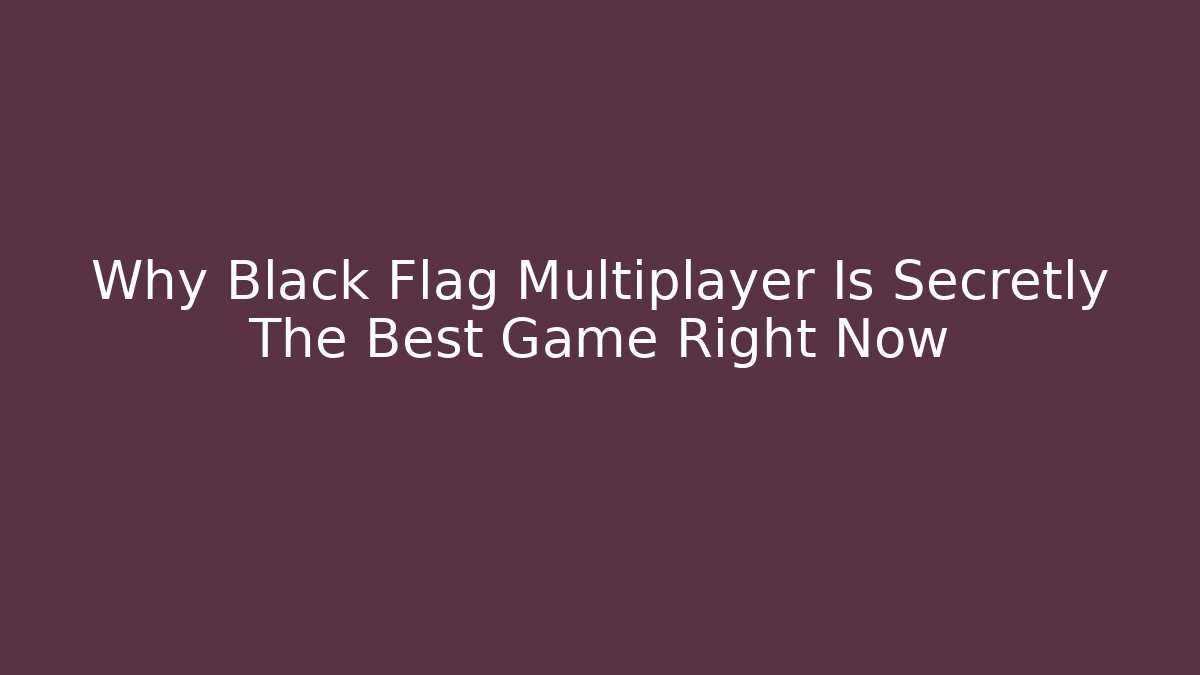 Why Black Flag Multiplayer Is Secretly The Best Game Right Now