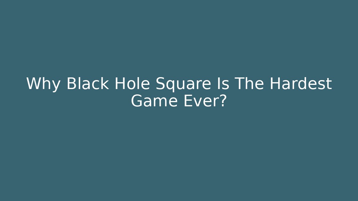 Why Black Hole Square Is The Hardest Game Ever? - Create More Assets